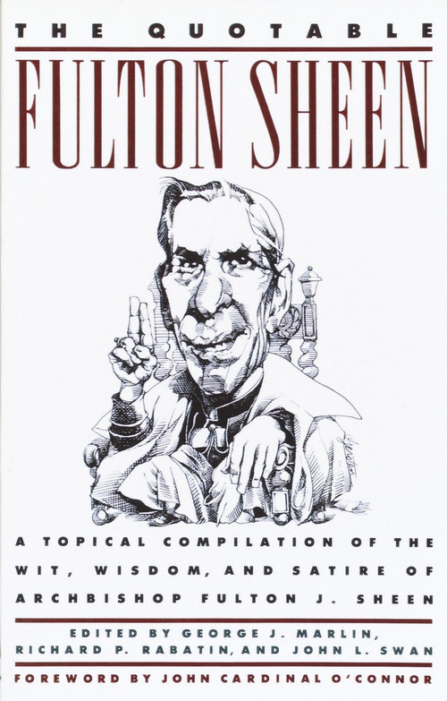 The Quotable Fulton Sheen (A Topical Compilation of the Wit, Wisdom, and Satire of Archbishop Fulton J. Sheen) by Fulton Sheen, 9780385262262