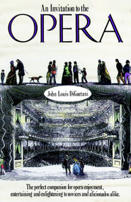 An Invitation to the Opera (The Perfect Companion for Opera Enjoyment, Entertaining and Enlightening to Novices and Aficionados Alike) by John L. Digaetani, 9780385263399
