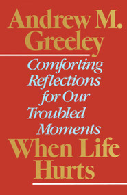 When Life Hurts (Comforting Reflections for Our Troubled Moments) by Andrew M. Greeley, 9780385264457