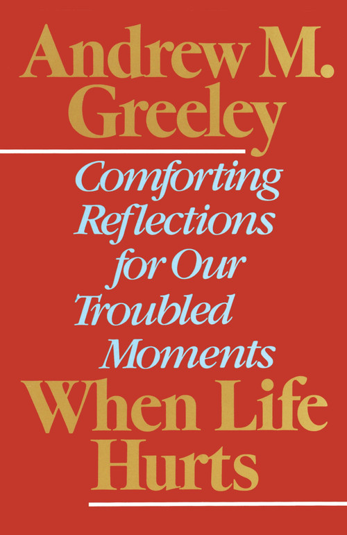 When Life Hurts (Comforting Reflections for Our Troubled Moments) by Andrew M. Greeley, 9780385264457