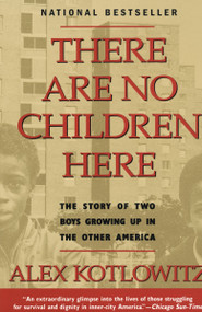 There Are No Children Here (The Story of Two Boys Growing Up in The Other America (Helen Bernstein Book Award)) by Alex Kotlowitz, 9780385265560