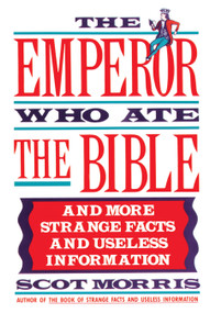 The Emperor Who Ate the Bible (And More Strange Facts and Useless Information) by Scot Morris, 9780385267557