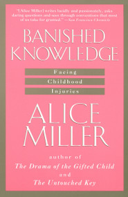 Banished Knowledge (Facing Childhood Injuries) by Alice Miller, 9780385267625