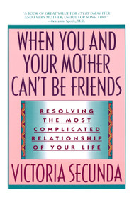 When You and Your Mother Can't Be Friends (Resolving the Most Complicated Relationship of Your Life) by Victoria Secunda, 9780385304238