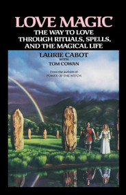 Love Magic (The Way to Love Through Rituals, Spells, and the Magical Life) by Laurie Cabot, Tom Cowan, 9780385305709