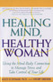 Healing Mind, Healthy Woman (Using the Mind-Body Connection to Manage Stress and Take Control of Your Life) by Alice D. Domar, Ph.D., 9780385318945