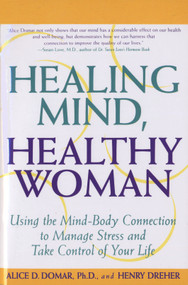 Healing Mind, Healthy Woman (Using the Mind-Body Connection to Manage Stress and Take Control of Your Life) by Alice D. Domar, Ph.D., 9780385318945