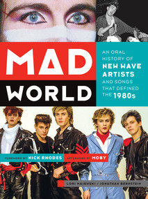 Mad World (An Oral History of New Wave Artists and Songs That Defined the 1980s) by Lori Majewski, Jonathan Bernstein, Nick Rhodes, Moby, 9781419710971