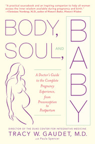 Body, Soul, and Baby (A Doctor's Guide to the Complete Pregnancy Experience, From Preconception to Postpartum) by Tracy Gaudet, Paula Spencer, 9780385335751