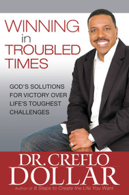 Winning in Troubled Times (God's Solutions for Victory Over Life's Toughest Challenges) by Dr. Creflo Dollar, 9780446553377