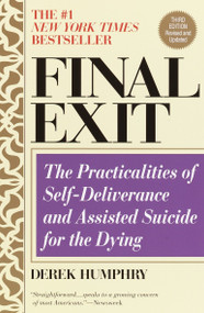 Final Exit (Third Edition) (The Practicalities of Self-Deliverance and Assisted Suicide for the Dying) by Derek Humphry, 9780385336536