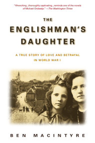 The Englishman's Daughter (A True Story of Love and Betrayal in World War I) by Ben Macintyre, 9780385336796