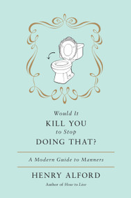 Would It Kill You to Stop Doing That (A Modern Guide to Manners) - 9780446557665 by Henry Alford, 9780446557665