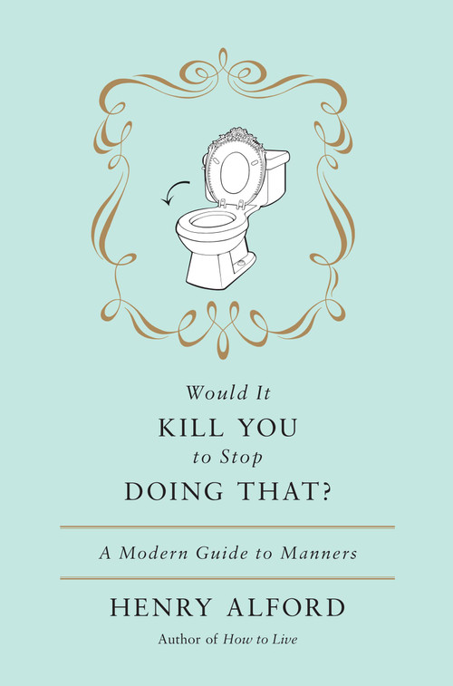 Would It Kill You to Stop Doing That (A Modern Guide to Manners) - 9780446557665 by Henry Alford, 9780446557665