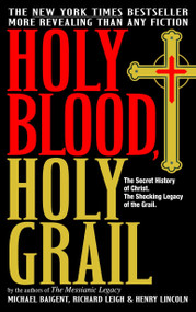 Holy Blood, Holy Grail (The Secret History of Christ. The Shocking Legacy of the Grail) by Michael Baigent, Richard Leigh, Henry Lincoln, 9780385338455
