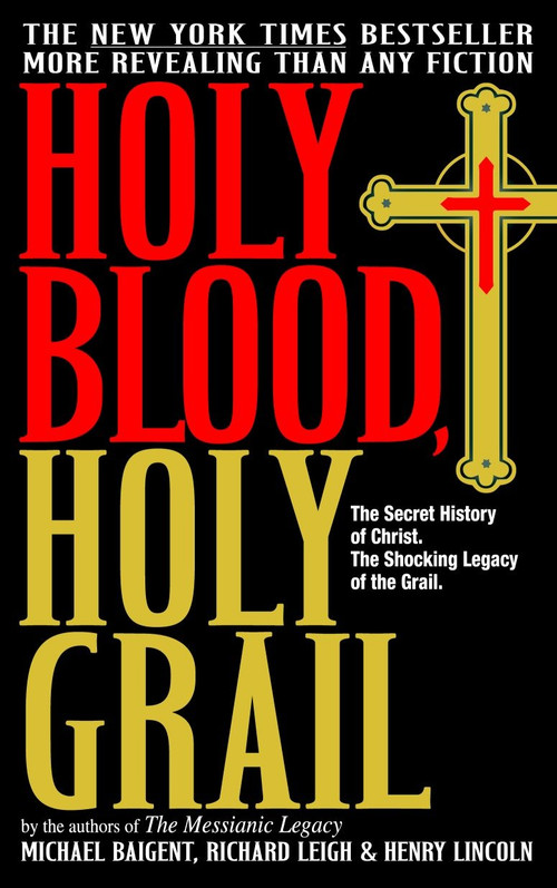 Holy Blood, Holy Grail (The Secret History of Christ. The Shocking Legacy of the Grail) by Michael Baigent, Richard Leigh, Henry Lincoln, 9780385338455