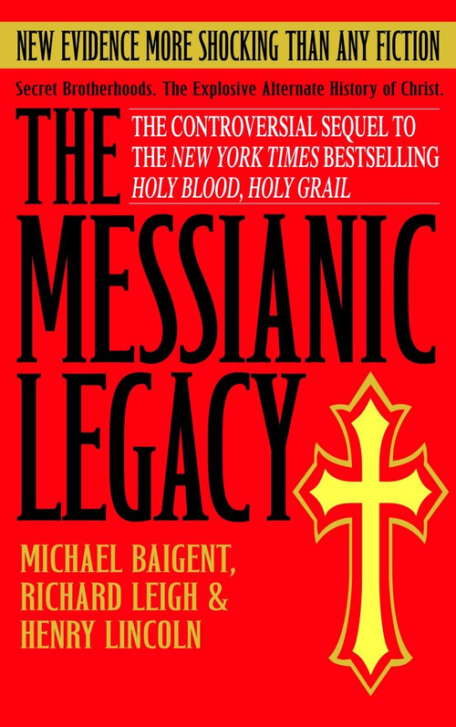 The Messianic Legacy (Secret Brotherhoods. The Explosive Alternate History of Christ) by Michael Baigent, Richard Leigh, Henry Lincoln, 9780385338462
