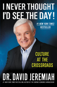 I Never Thought I'd See the Day! (Culture at the Crossroads) - 9780446565967 by Dr. David Jeremiah, 9780446565967