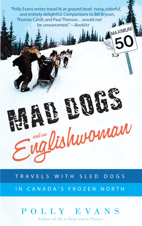 Mad Dogs and an Englishwoman (Travels with Sled Dogs in Canada's Frozen North) by Polly Evans, 9780385341110