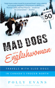 Mad Dogs and an Englishwoman (Travels with Sled Dogs in Canada's Frozen North) by Polly Evans, 9780385341110
