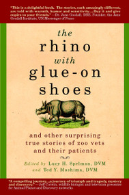 The Rhino with Glue-On Shoes (And Other Surprising True Stories of Zoo Vets and their Patients) by Lucy H. Spelman, DVM, Ted Y. Mashima, DVM, 9780385341479