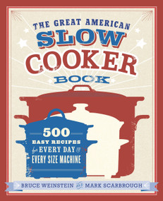 The Great American Slow Cooker Book (500 Easy Recipes for Every Day and Every Size Machine: A Cookbook) by Bruce Weinstein, Mark Scarbrough, 9780385344661