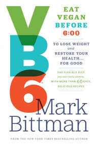 VB6 (Eat Vegan Before 6:00 to Lose Weight and Restore Your Health . . . for Good) by Mark Bittman, 9780385344746