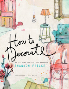 How to Decorate (An Inspiring and Practical Handbook) by Shannon Fricke, Prue Ruscoe, 9780385345071