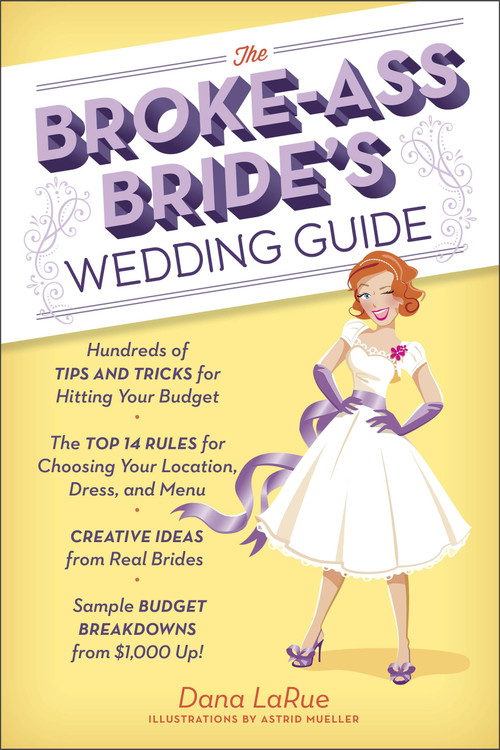 The Broke-Ass Bride's Wedding Guide (Hundreds of Tips and Tricks for Hitting Your Budget: A Budgeting Book) by Dana LaRue, Astrid Mueller, 9780385345101
