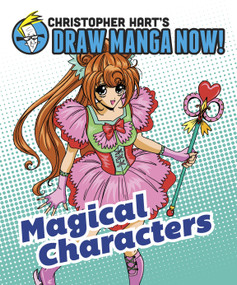 Magical Characters: Christopher Hart's Draw Manga Now! by Christopher Hart, 9780385345484