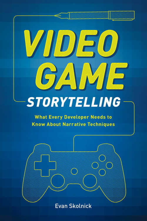 Video Game Storytelling (What Every Developer Needs to Know about Narrative Techniques) by Evan Skolnick, 9780385345828