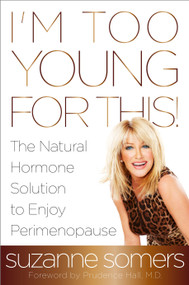 I'm Too Young for This! (The Natural Hormone Solution to Enjoy Perimenopause) by Suzanne Somers, Prudence Hall, M.D., 9780385347716