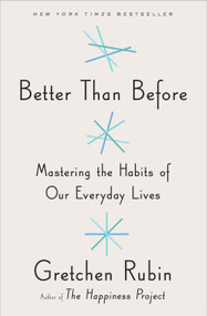 Better Than Before (Mastering the Habits of Our Everyday Lives) by Gretchen Rubin, 9780385348614