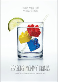 Reasons Mommy Drinks (Includes 100 Cocktail Rcipes to Enjoy in Your Zero Free Time) by Lyranda Martin-Evans, Fiona Stevenson, 9780385349291