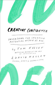 Creative Confidence (Unleashing the Creative Potential Within Us All) by Tom Kelley, David Kelley, 9780385349369