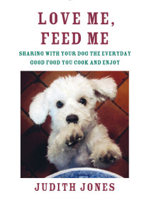 Love Me, Feed Me (Sharing with Your Dog the Everyday Good Food You Cook and Enjoy) by Judith Jones, 9780385352147