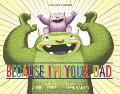 Because I'm Your Dad by Ahmet Zappa, Dan Santat, 9781423147749