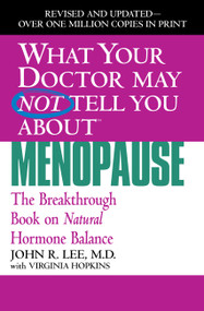 What Your Doctor May Not Tell You About Menopause (TM) (The Breakthrough Book on Natural Hormone Balance) - 9780446691420 by John R. Lee, Virginia Hopkins