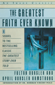 The Greatest Faith Ever Known (The Story of the Men Who First Spread the Religion of Jesus and of the Momentous) by Fulton Oursler, 9780385411486