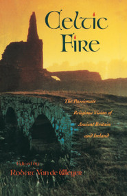 Celtic Fire (The Passionate Religious Vision of Ancient Britain and Ireland) by Robert Van De Weyer, 9780385419581