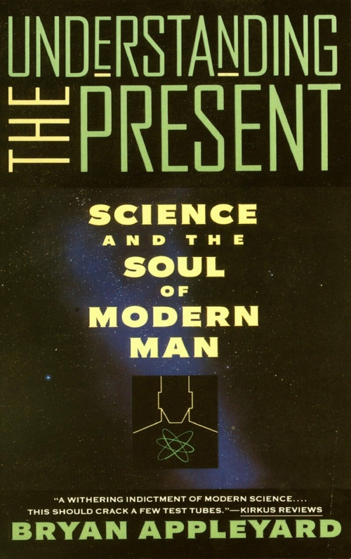 Understanding the Present (Science and the Soul of Modern Man) by Bryan Appleyard, 9780385420983