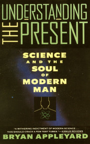 Understanding the Present (Science and the Soul of Modern Man) by Bryan Appleyard, 9780385420983