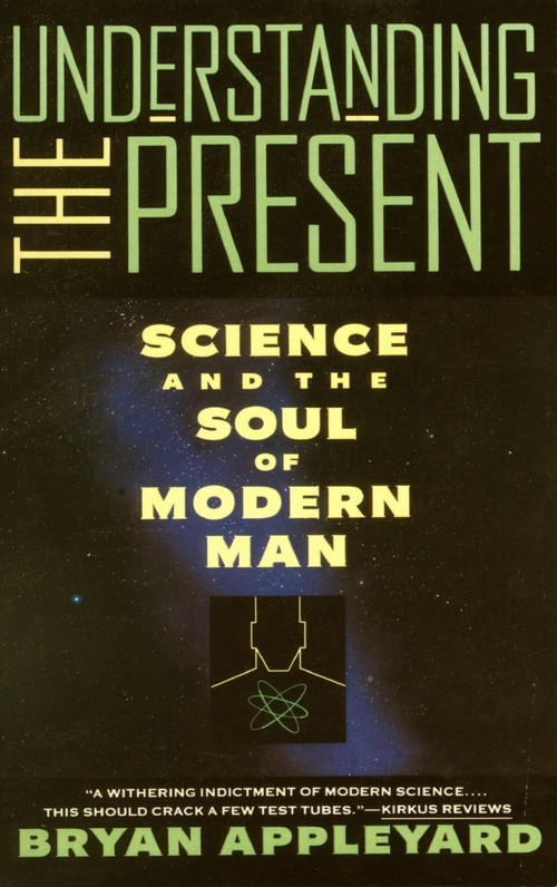 Understanding the Present (Science and the Soul of Modern Man) by Bryan Appleyard, 9780385420983
