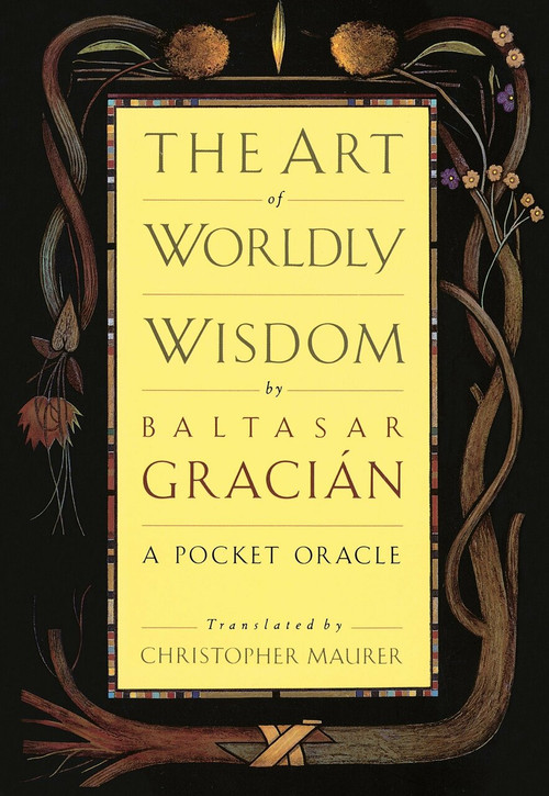 The Art of Worldly Wisdom (A Pocket Oracle) by Baltasar Gracian, Christopher Maurer, 9780385421317