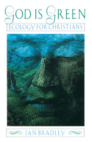 God Is Green (Ecology for Christians) by Ian Bradley, 9780385422796