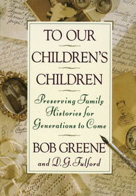 To Our Children's Children (Preserving Family Histories for Generations to Come) by Bob Greene, 9780385467971