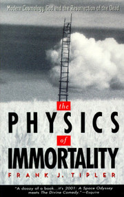 The Physics of Immortality (Modern Cosmology, God and the Resurrection of the Dead) by Frank J. Tipler, 9780385467995