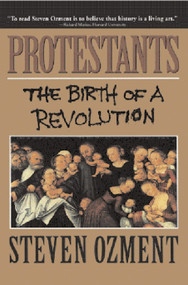 Protestants (The Birth of a Revolution) by Steven Ozment, 9780385471015