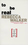 To Be Real (Telling the Truth and Changing the Face of Feminism) by Rebecca Edby Walker, 9780385472623