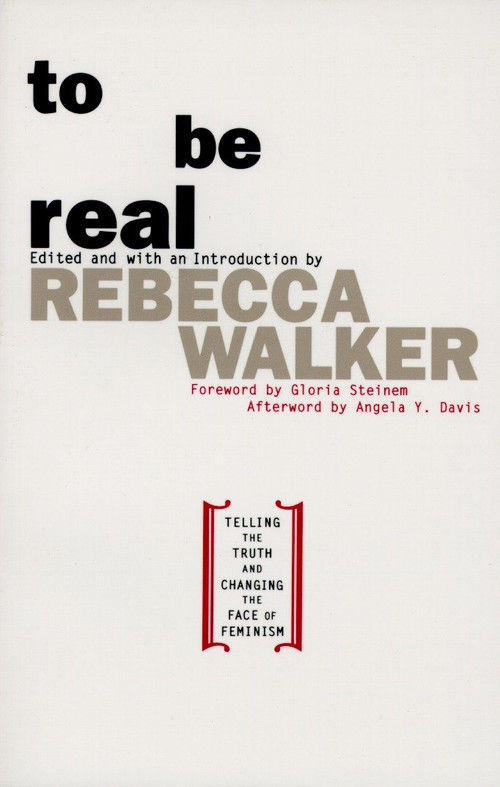 To Be Real (Telling the Truth and Changing the Face of Feminism) by Rebecca Edby Walker, 9780385472623